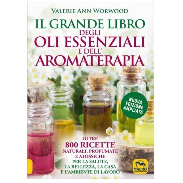Il Grande Libro degli Oli Essenziali e dell'Aromaterapia - V.A. Worwood