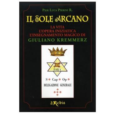Il Sole Arcano -
La vita, l'opera iniziatica e l'insegnamento magico di Giuliano Kremmerz - P. L. Pierini