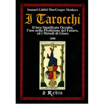 I Tarocchi
Il loro significato occulto, l'uso della predizione del futuro, ed i metodi di gioco
S.L. MacGregor Mathers