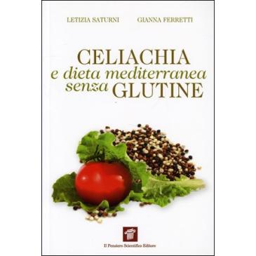 Celiachia e Dieta Mediterranea Senza Glutine - Letizia Saturni, Gianna Ferretti