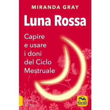 Luna Rossa. Capire e usare i doni del ciclo mestruale - Miranda Gray