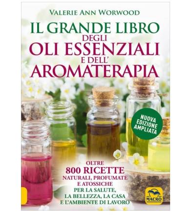 Il Grande Libro degli Oli Essenziali e dell'Aromaterapia - V.A. Worwood