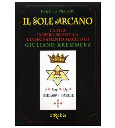 Il Sole Arcano -
La vita, l'opera iniziatica e l'insegnamento magico di Giuliano Kremmerz - P. L. Pierini